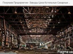 Покупаем цеха котельные литейные , заводы предприятия